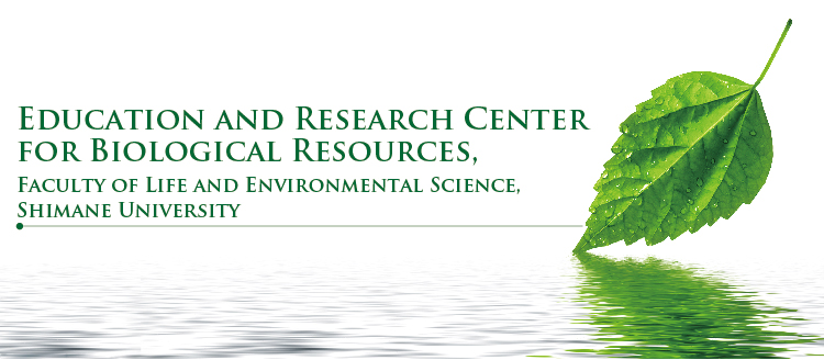 Education and Research Center for Biological Resources, Faculty of Life and Environmental Science, Shimane University